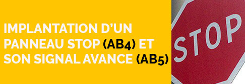 Implantation d'un panneau Stop AB4 et de son signal avancé AB5