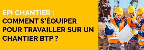 EPI chantier : comment s'équiper pour travailler sur un chantier BTP ?