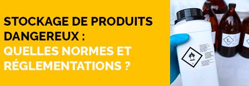 Stockage de produits dangereux : quelles normes et réglementations ?