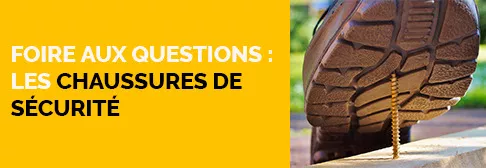 Foire Aux Questions : Les Chaussures de Sécurité