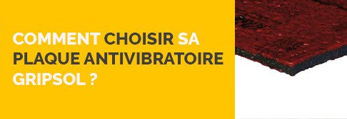 Comment choisir sa plaque antivibratoire Gripsol ?