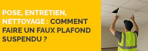 Pose, entretien, nettoyage : comment faire un faux plafond suspendu ?