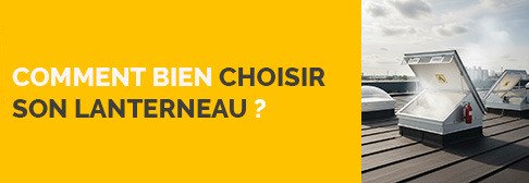 Comment bien choisir son lanterneau?