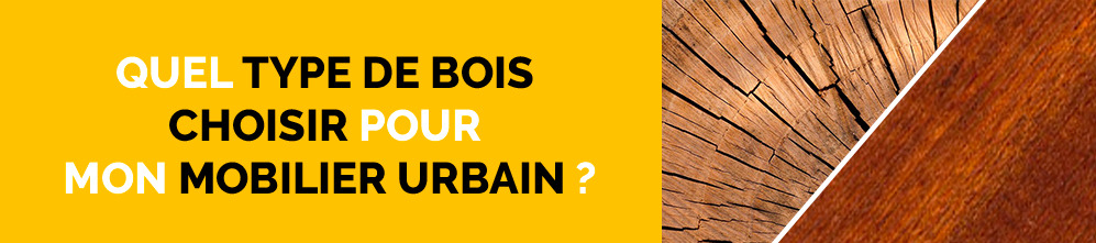 Quel type de bois choisir pour mon mobilier urbain ?